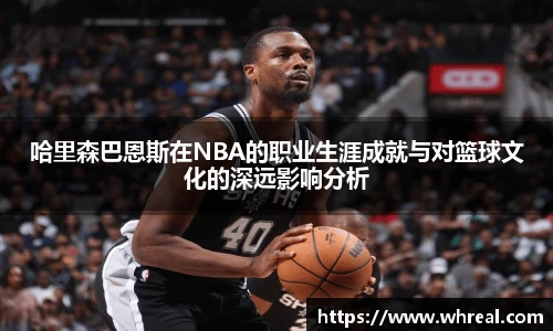 哈里森巴恩斯在NBA的职业生涯成就与对篮球文化的深远影响分析